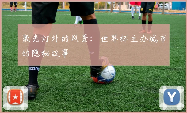 聚光灯外的风景：世界杯主办城市的隐秘故事