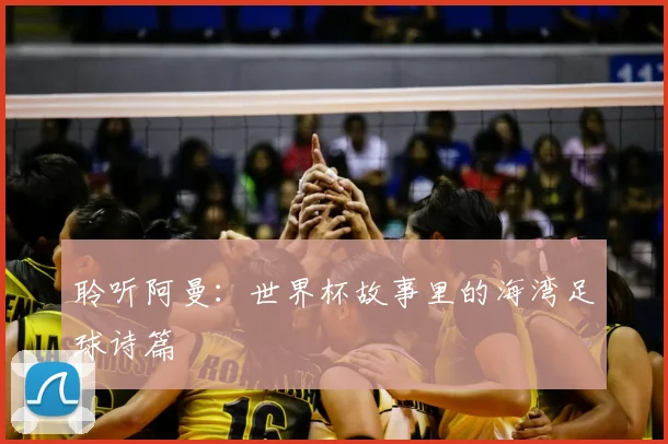 聆听阿曼：世界杯故事里的海湾足球诗篇